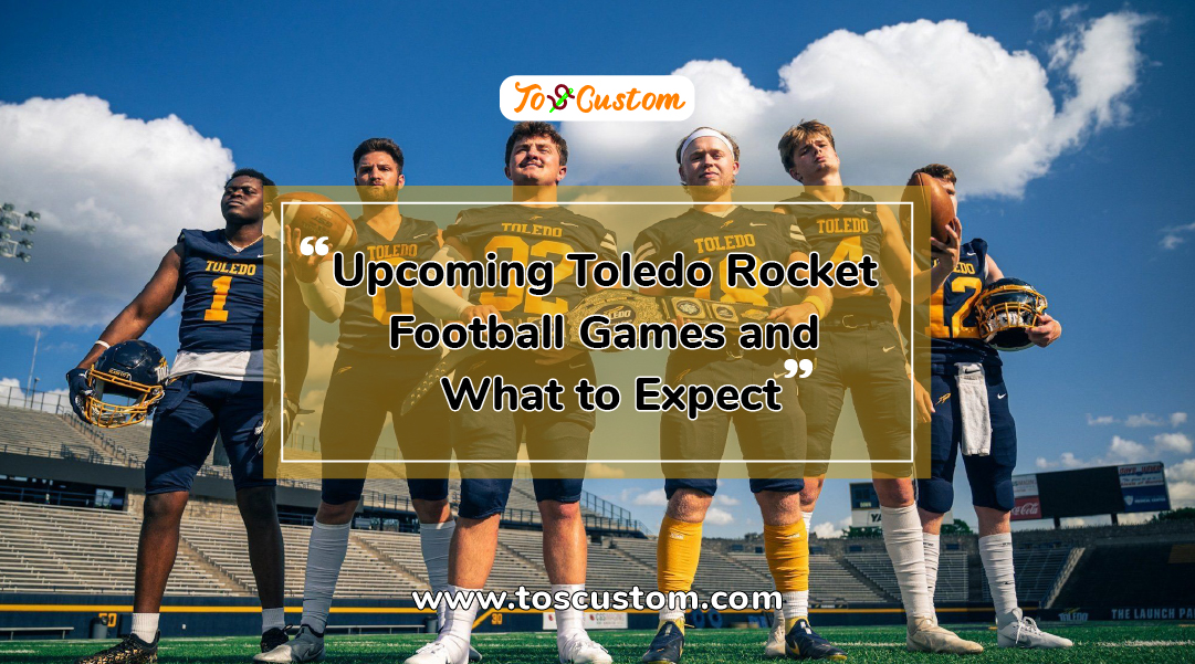 TOSCUSTOM™ Upcoming Toledo Rocket Football Games and What to Expect