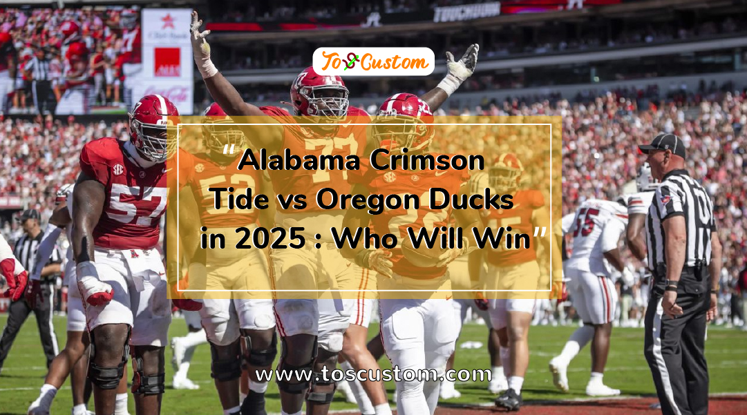 TOSCUSTOM™ Alabama Crimson Tide vs Oregon Ducks in 2025 Who Will Win