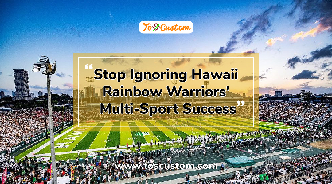 TOSCUSTOM™ Stop Ignoring Hawaii Rainbow Warriors' Multi-Sport Success