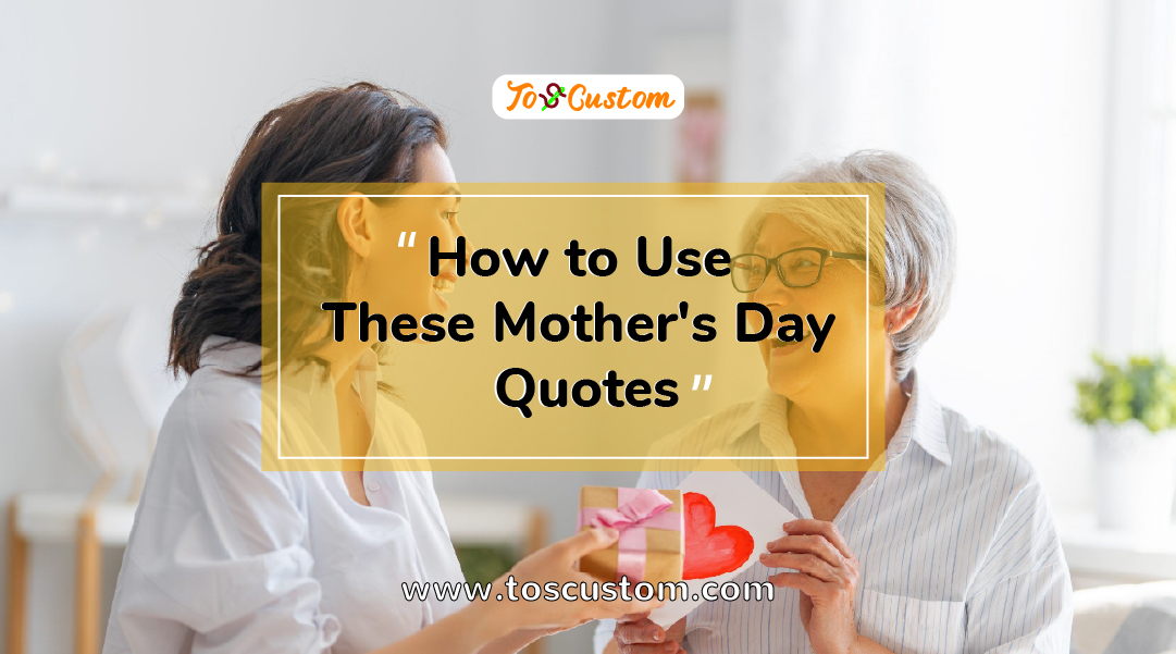 TOSCUSTOM™ How to Use These Mother's Day Quotes