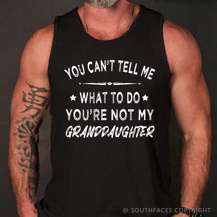 You Can't Tell Me What To Do You Are Not My Granddaughter Tank Top