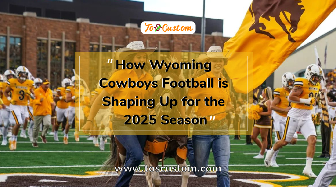 TOSCUSTOM™ How Wyoming Cowboys Football is Shaping Up for the 2025 Season