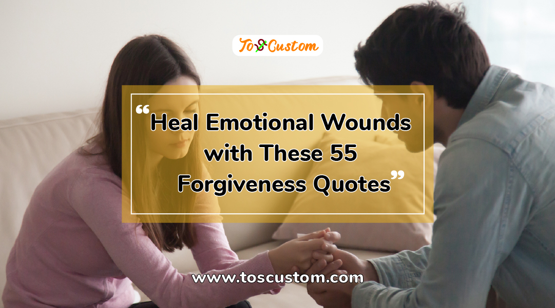 TOSCUSTOM™ Heal Emotional Wounds with These 55 Forgiveness Quotes