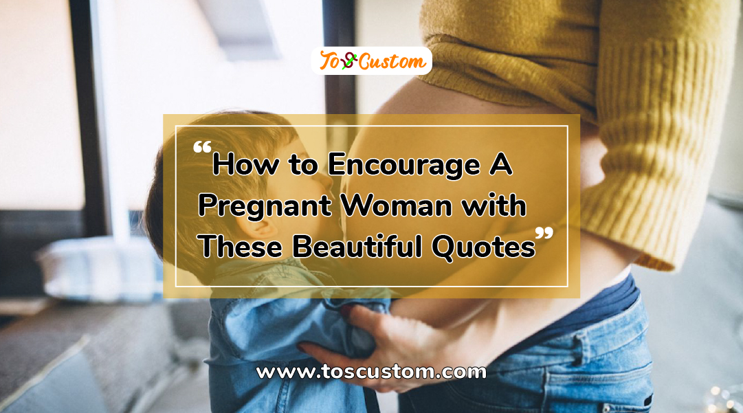 TOSCUSTOM™ How to Encourage A Pregnant Woman with These Beautiful Quotes