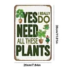 Yes I Really Do Need All These Plants - Vintage Metal Signs(8*12Inch) - Farm