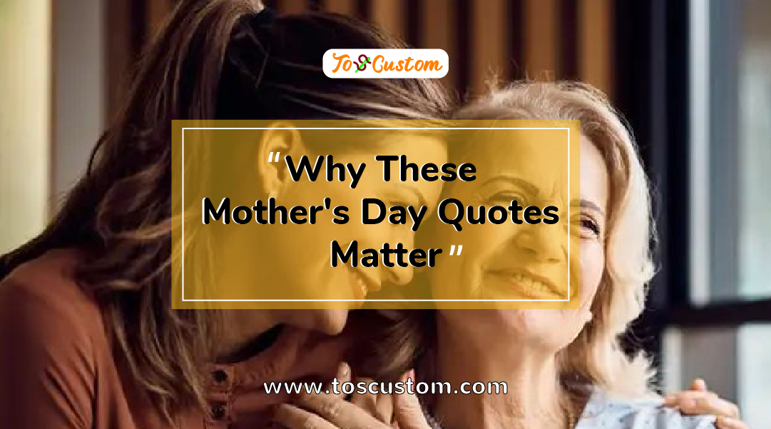 TOSCUSTOM™ Why These Mother's Day Quotes Matter