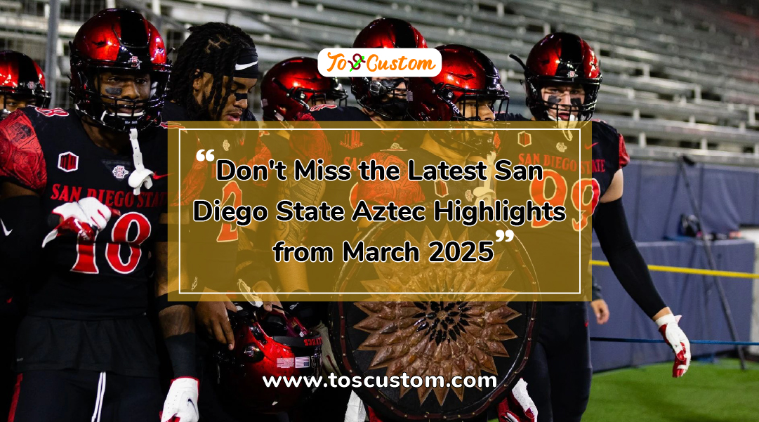 TOSCUSTOM™ Don't Miss the Latest San Diego State Aztec Highlights from March 2025