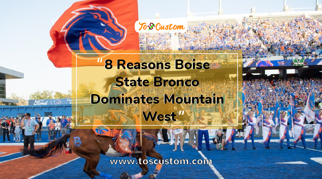 TOSCUSTOM™ 8 Reasons Boise State Bronco Dominates Mountain West2
