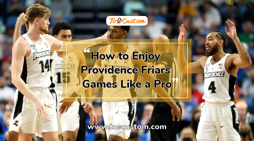 TOSCUSTOM™ How to Enjoy Providence Friars Games Like a Pro
