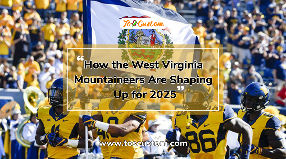 TOSCUSTOM™ How the West Virginia Mountaineers Are Shaping Up for 2025