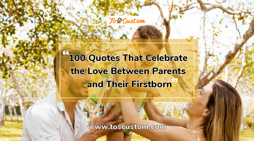 TOSCUSTOM™ 100 Quotes That Celebrate the Love Between Parents and Their Firstborn