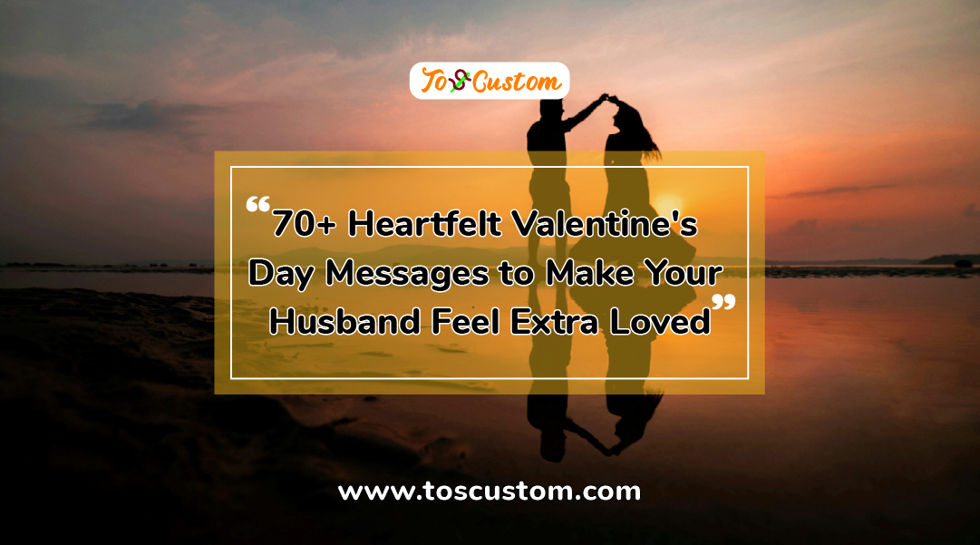 TOSCUSTOM™ 70+ Heartfelt Valentine's Day Messages to Make Your Husband Feel Extra Loved