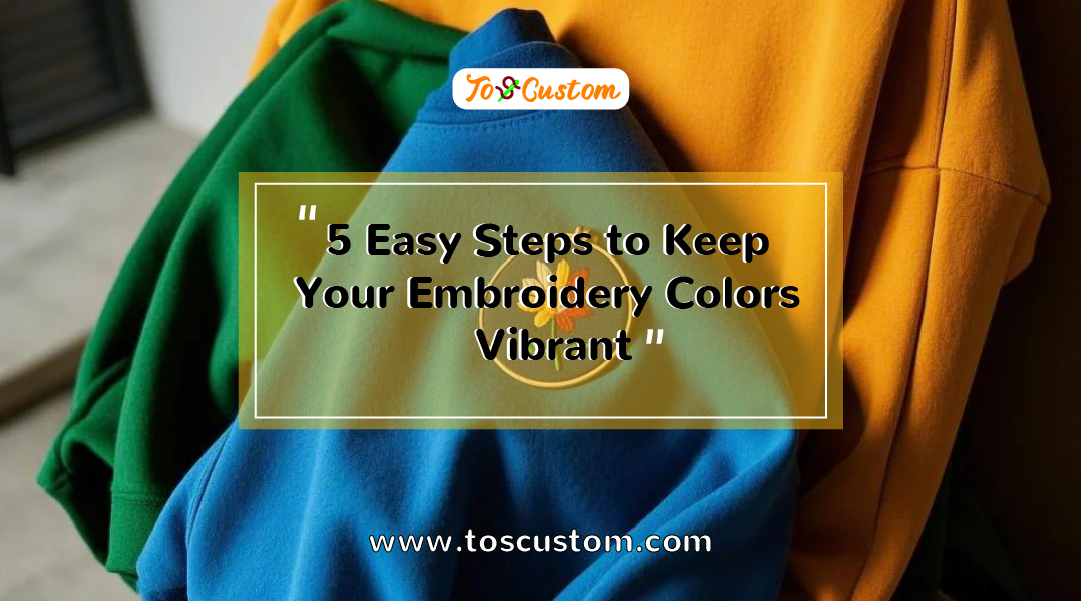 TOSCUSTOM™ 5 Easy Steps to Keep Your Embroidery Colors Vibrant