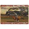 Everything Will Kill You So Choose Something Fun - Vintage Metal Signs - 20*30cm/30*40cm - Western