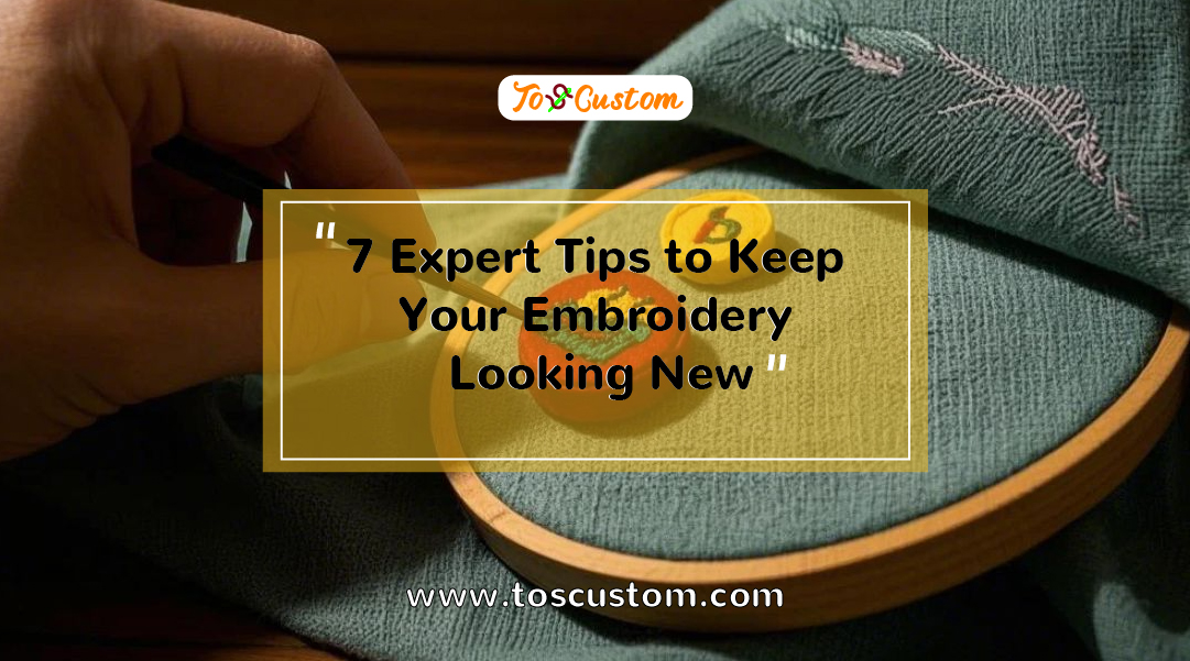 TOSCUSTOM™ 7 Expert Tips to Keep Your Embroidery Looking New